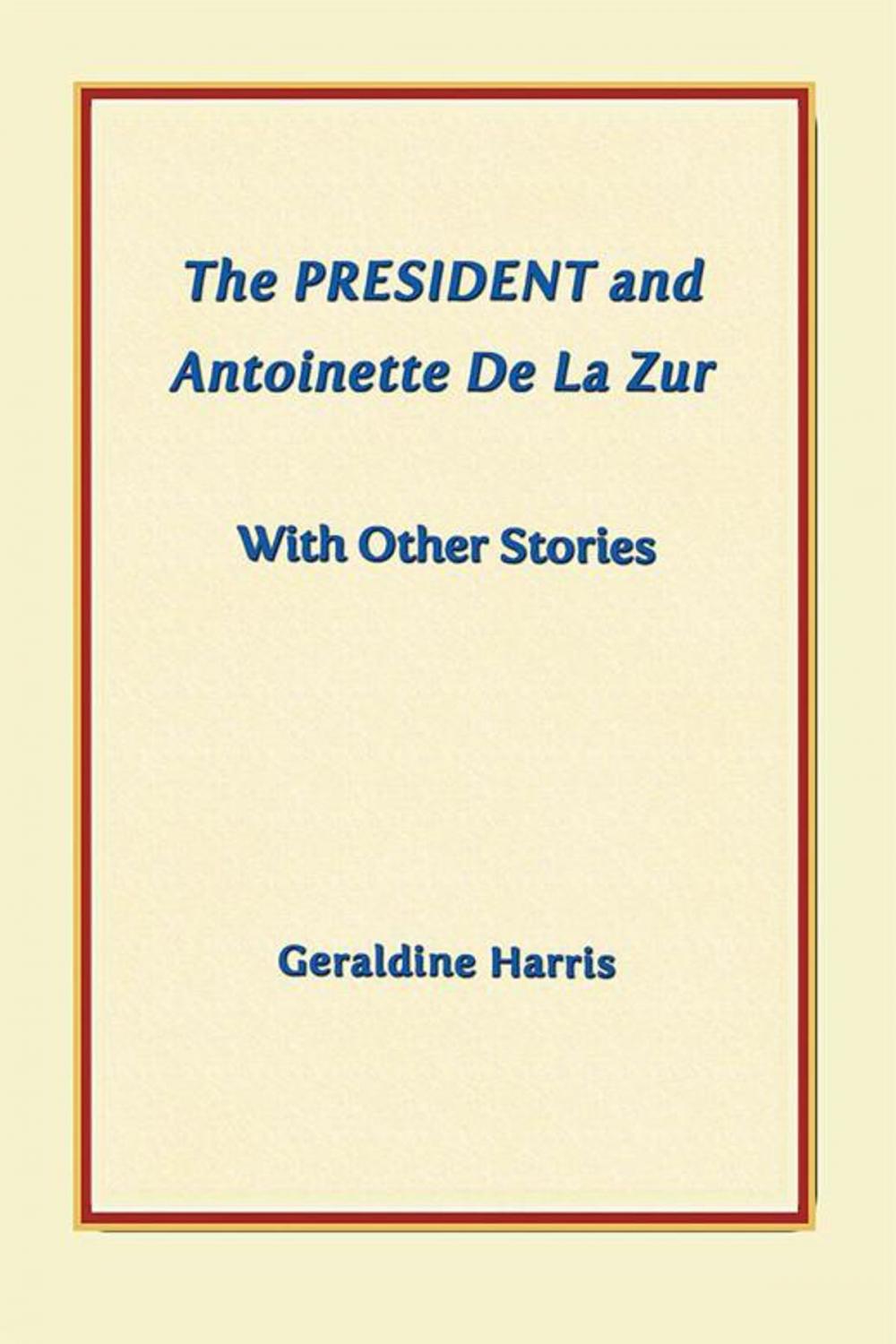 Big bigCover of The President and Antoinette De La Zur with Other Stories
