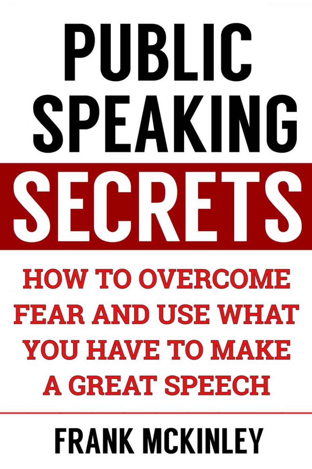 Big bigCover of Public Speaking Secrets: How to Overcome Fear and Use What You Have to Make a Great Speech