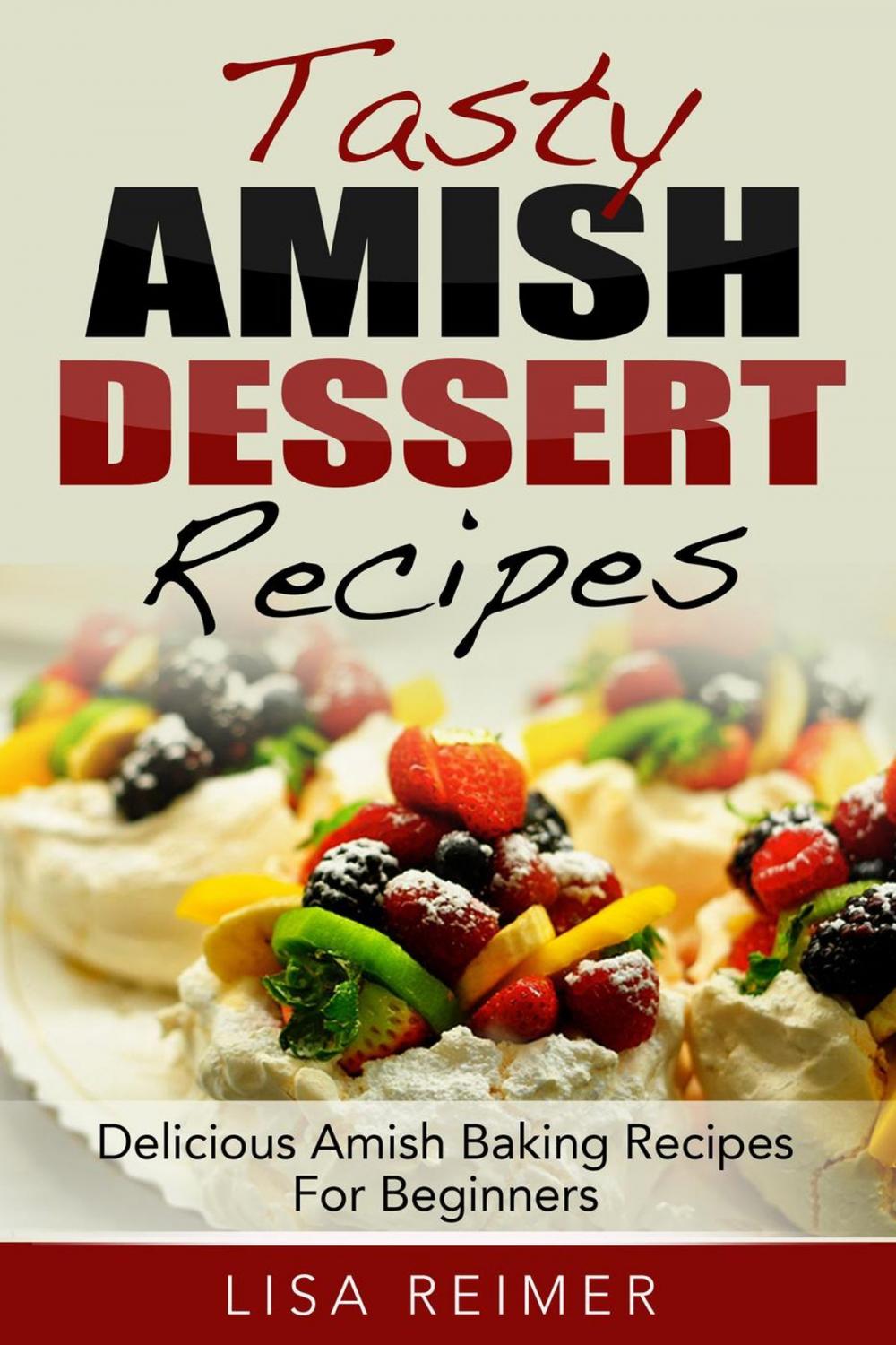 Big bigCover of Tasty Amish Dessert Recipes: Delicious Amish Baking Recipes For Beginners