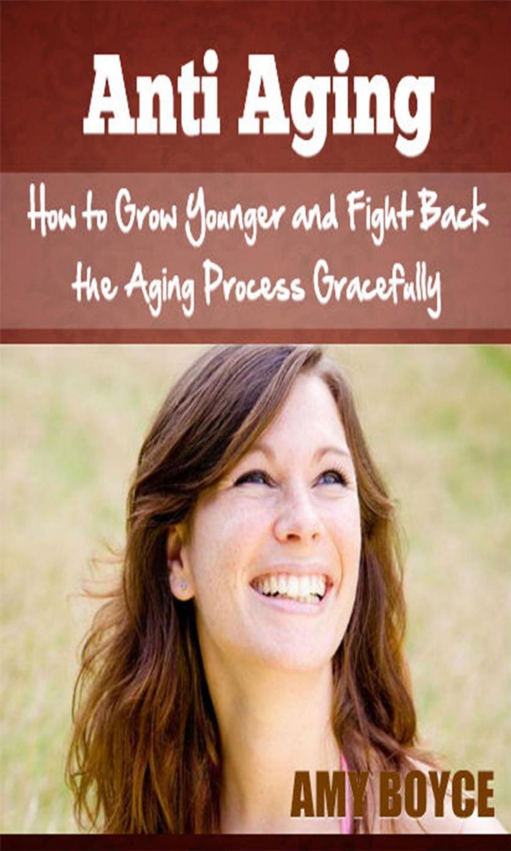 Big bigCover of Anti Aging: How to Grow Younger and Fight Back the Aging Process Gracefully