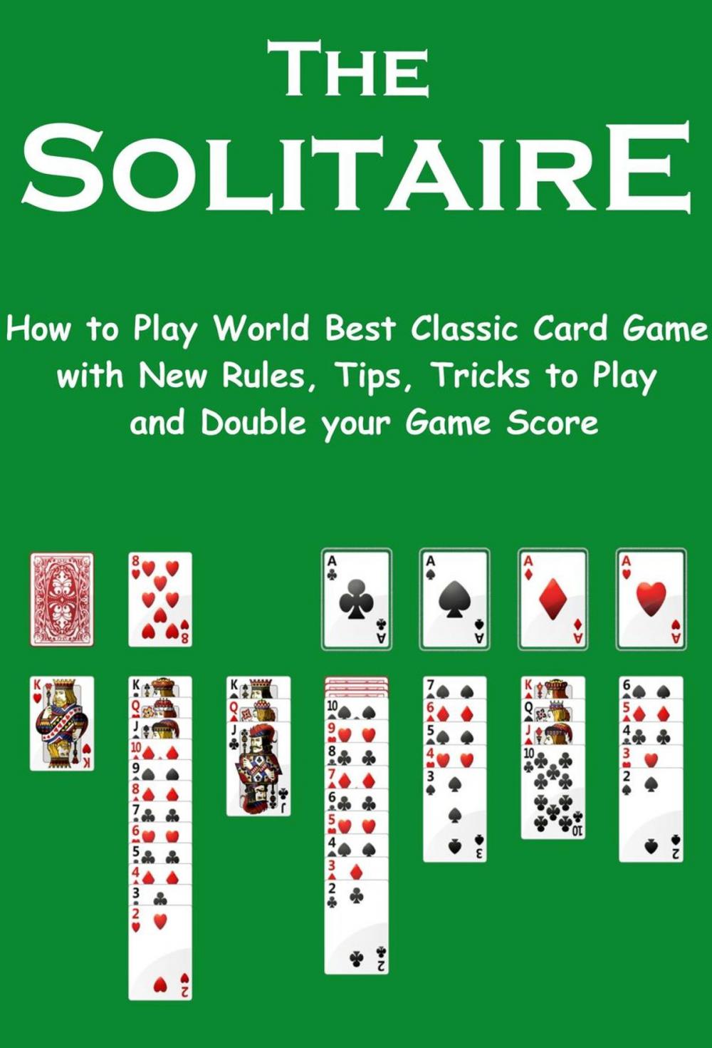 Big bigCover of The Solitaire: How to Play World Best Classic Card Game with New Rules, Tips, Tricks to Play and Double your Game Score
