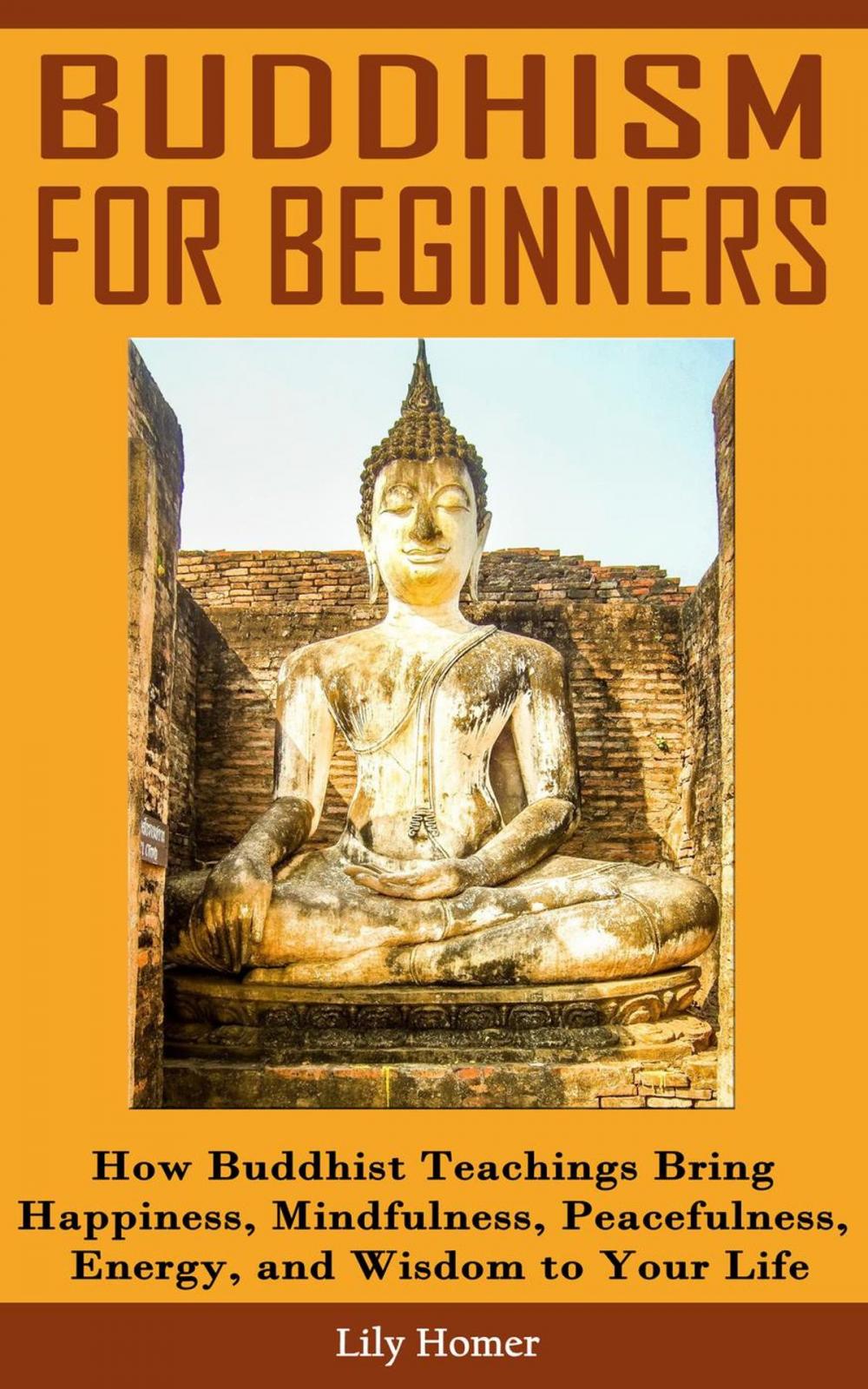 Big bigCover of Buddhism for Beginners: How Buddhist Teachings Bring Happiness, Mindfulness, Peacefulness, Energy, and Wisdom to Your Life