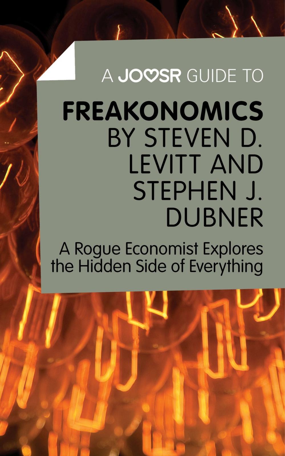 Big bigCover of A Joosr Guide to… Freakonomics by Steven D. Levitt & Stephen J. Dubner: A Rogue Economist Explores the Hidden Side of Everything