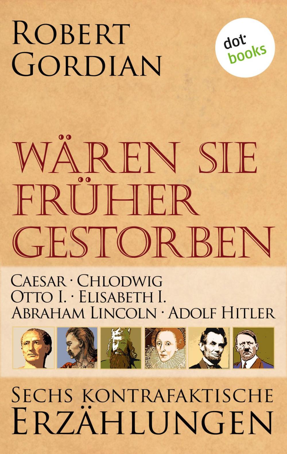 Big bigCover of Wären sie früher gestorben ... Band 1: Caesar, Chlodwig, Otto I., Elisabeth I., Abraham Lincoln, Adolf Hitler
