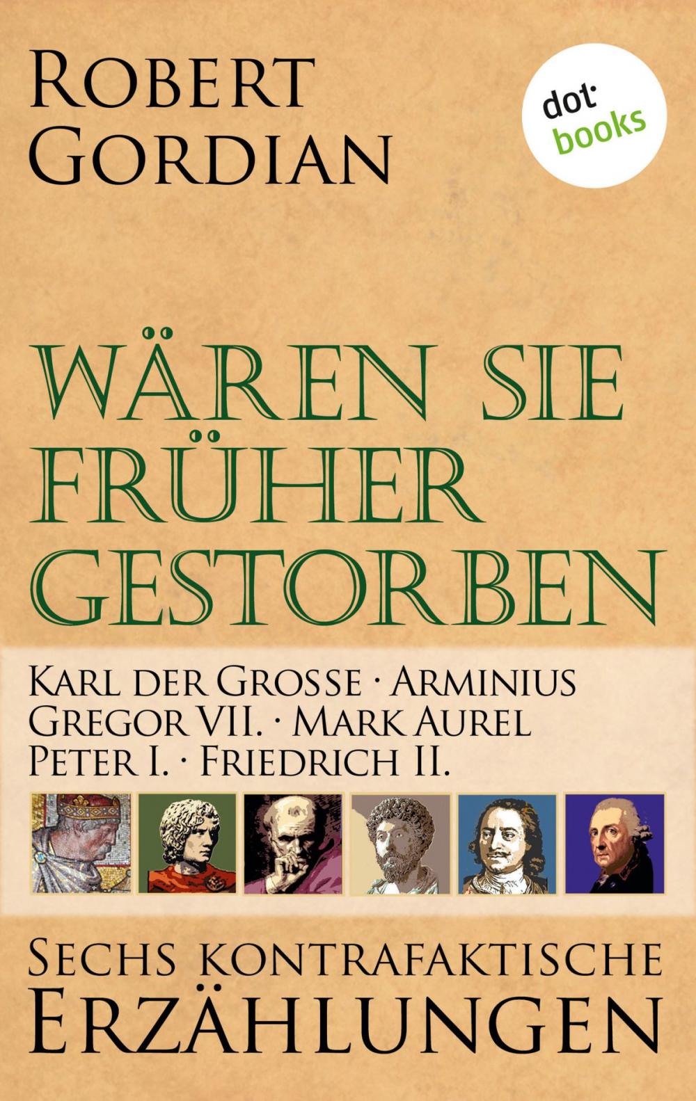 Big bigCover of Wären sie früher gestorben ... Band 3: Karl der Große, Arminius, Gregor VII, Mark Aurel, Peter I., Friedrich II.