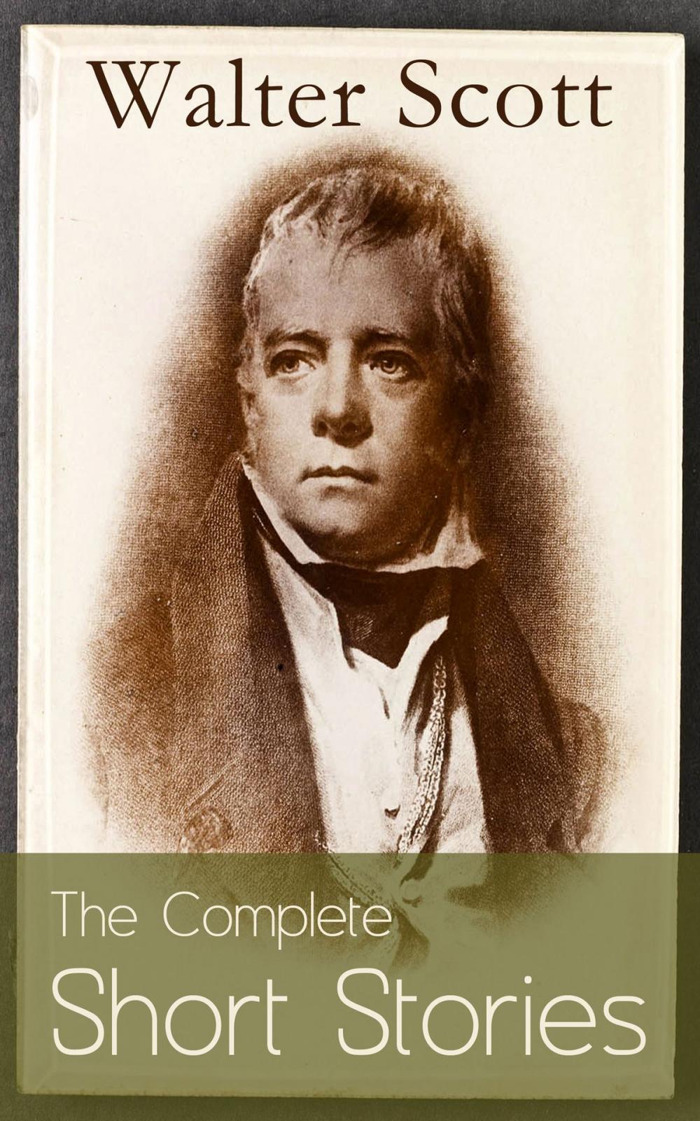 Big bigCover of The Complete Short Stories of Sir Walter Scott: Chronicles of the Canongate, The Keepsake Stories, The Highland Widow, The Tapestried Chamber, Halidon Hill, Auchindrane…