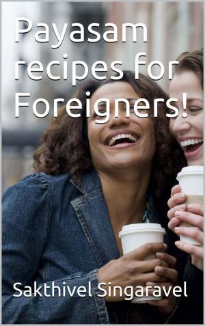 Cover of the book Payasam recipes for Foreigners! by Sakthivel Singaravel
