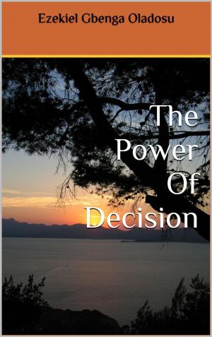 Cover of the book The Power Of Decision by Ezekiel Gbenga Oladosu