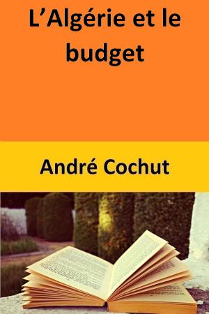 Cover of the book L’Algérie et le budget by André Cochut