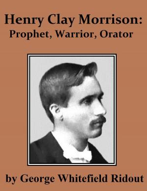 Cover of the book Henry Clay Morrison: Prophet, Warrior, Orator by Hazel Mary Martell