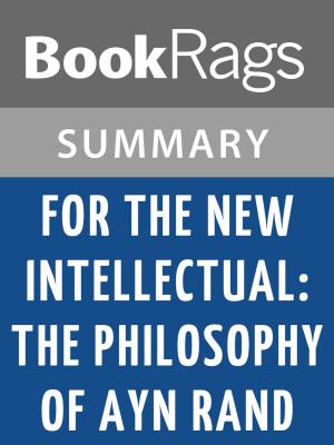 Cover of the book For the New Intellectual; the Philosophy of Ayn Rand by Ayn Rand Summary & Study Guide by Bianca Valastro-Franco, Annan Ahmed