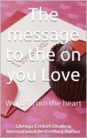 Cover of the book The message to the one you Love by Ezekiel Gbenga Oladosu