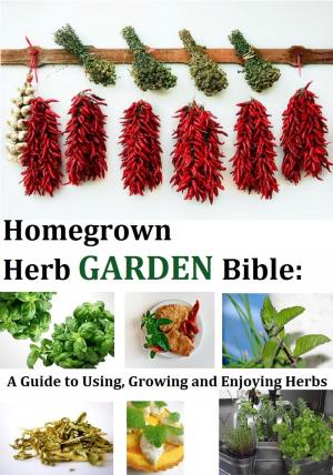Book cover of Homegrown Herb Garden Bible: A Guide to Using, Growing and Enjoying Herbs