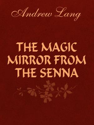 Cover of the book The Magic Mirror From the Senna by Arnold Bennett
