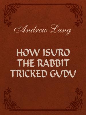Cover of the book How Isuro the Rabbit Tricked Gudu by Australian Legendary Tales
