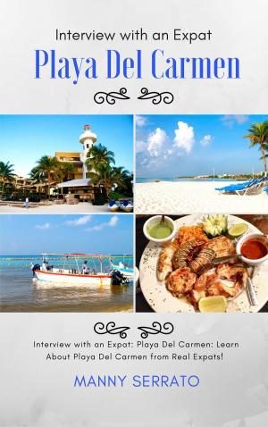 Cover of the book Interview with an Expat: Playa Del Carmen, Mexico: Learn About the Mayan Riviera from Real Expats!: Expatriate and Escape the Rat Race! by The Walkers