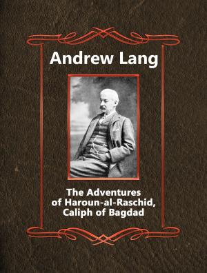 Cover of the book The Adventures of Haroun-al-Raschid, Caliph of Bagdad by Andrew Lang