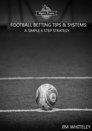 Cover of the book Football Betting Tips & System: A Simple 6 Step Strategy by William Hatfield