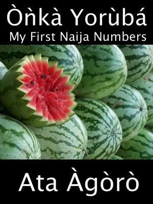 Cover of the book Onka Yoruba: My First Naija Numbers by Bobby Basil