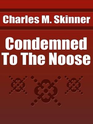 Cover of the book Condemned To The Noose by Charles M. Skinner