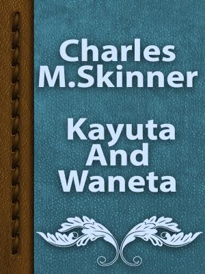 Cover of the book Kayuta And Waneta by Charles M. Skinner