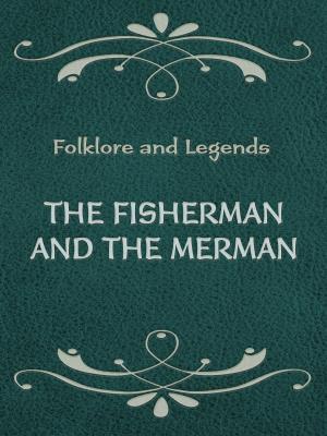 Cover of the book The Fisherman And The Merman by Charles G. Leland
