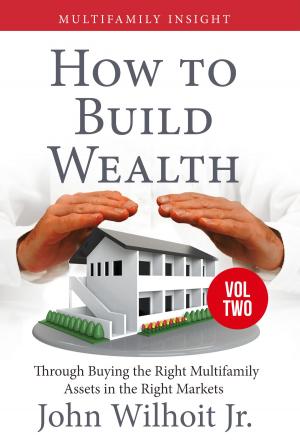 Cover of the book Multifamily Insight Vol 2: How to Build Wealth Through Buying the Right Multifamily Assets in the Right Markets by Ann Locey