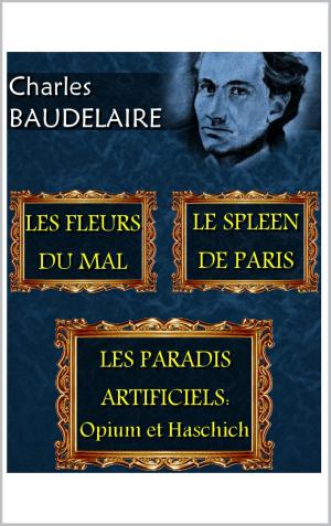 Cover of the book Les Fleurs du Mal. Le Spleen de Paris. Les Paradis Artificiels by Edgar Allan POE