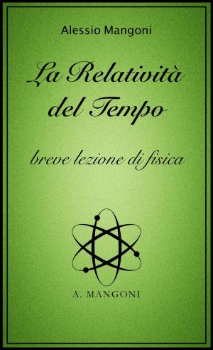Cover of the book La relatività del tempo, breve lezione di fisica by Alessio Mangoni, Dott. Alessio Mangoni