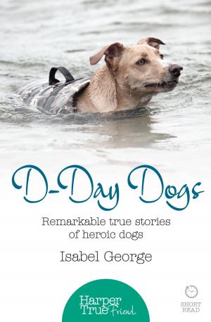 Cover of the book D-day Dogs: Remarkable true stories of heroic dogs (HarperTrue Friend – A Short Read) by Cathy Sharp
