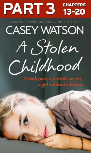 Cover of the book A Stolen Childhood: Part 3 of 3: A dark past, a terrible secret, a girl without a future by Storm Dunlop, Wil Tirion