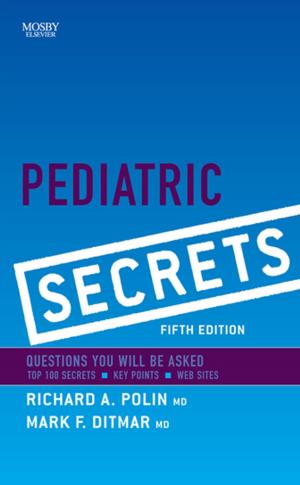 Cover of the book Pediatric Secrets E-Book by Catherine E. Burns, PhD, RN, CPNP-PC, FAAN, Ardys M. Dunn, PhD, RN, PNP, Margaret A. Brady, PhD, RN, CPNP-PC, Nancy Barber Starr, MS, APRN, BC (PNP), CPNP-PC, Catherine G. Blosser, MPA:HA, RN, APRN, BC (PNP), Dawn Lee Garzon Maaks, PhD, PNP-BC, CPNP-PC, PMHS, FAANP