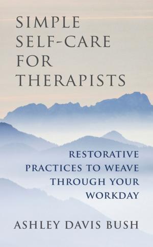 Book cover of Simple Self-Care for Therapists: Restorative Practices to Weave Through Your Workday
