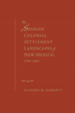 Book cover of The Spanish Colonial Settlement Landscapes of New Mexico, 1598-1680