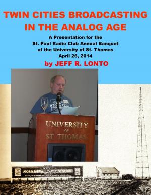 Cover of Twin Cities Broadcasting in the Analog Age: A Presentation for the St. Paul Radio Club Annual Banquet