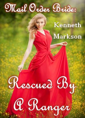 Cover of the book Mail Order Bride: Rescued By A Ranger: A Historical Mail Order Bride Western Victorian Romance (Rescued Mail Order Brides Book 9) by KENNETH MARKSON