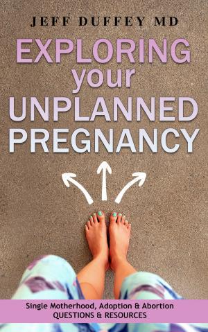 Cover of the book Exploring Your Unplanned Pregnancy: Single Motherhood, Adoption, and Abortion Questions and Resources by Eugène de Mirecourt