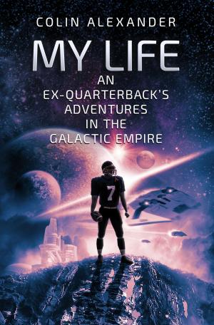 Cover of the book My Life: An Ex-Quarterback's Adventures In The Galactic Empire by Peter Allchin