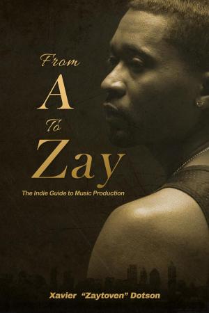 Cover of the book From A to Zay: The Indie Guide to Music Production by Mark Edward Caudel