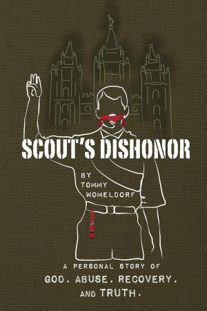 Book cover of Scouts Dishonor: A personal story of God, Abuse, Recovery and Truth