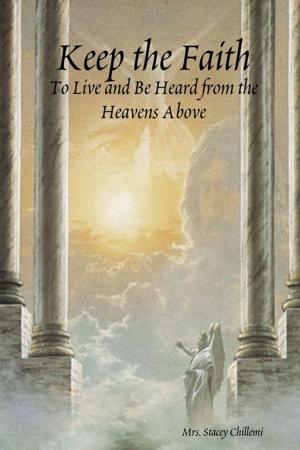 Cover of the book Keep the Faith: To Live and be Heard from the Heavens Above by Randall Scasny