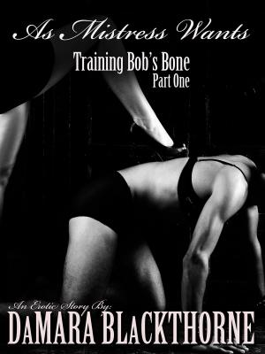 Cover of the book As Mistress Wants ~ Training Bob's bone ~ part one by Katie O'Connor