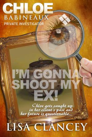 Cover of the book Chloe Babineaux: Private Investigator Can I Shoot My Ex! by Stefanina Hill
