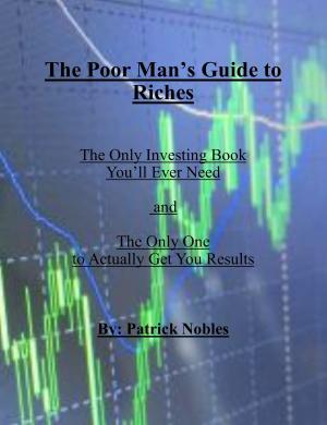 Cover of the book The Poor Man's Guide to Riches: The only investing book you will ever need and the only one to actually get you results. by Rich Money