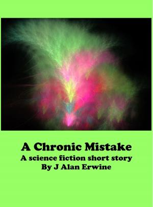 Cover of the book A Chronic Mistake by J Alan Erwine