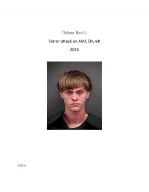 Cover of the book Dylann Roof’s Terror Attack on AME Church 2015 by A Kh'an