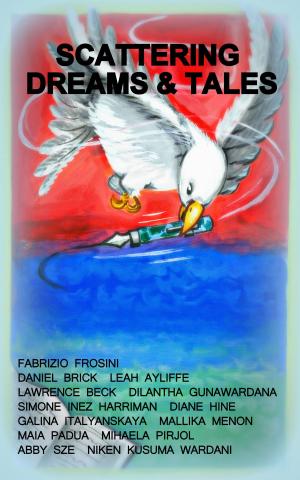 Cover of the book Scattering Dreams & Tales by Fabrizio Frosini, Daniel Brick, Leah Ayliffe, Diane Hine, Galina Italyanskaya, Mallika Menon, Abby Sze