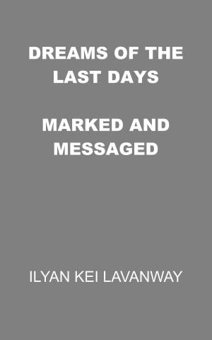 Cover of the book Dreams of the Last Days: Marked and Messaged by Ilyan Kei Lavanway