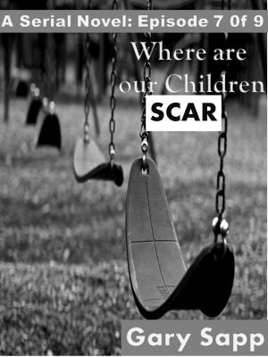 Cover of the book Scar: Where are our Children (A Serial Novel) Episode 7 of 9 by Lisa A. Shiel