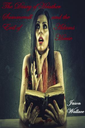 Cover of the book The Diary of Heather Summerall and the Evil of Adams House by KT FANNING